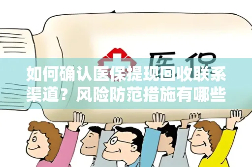 如何确认医保提现回收联系渠道？风险防范措施有哪些？